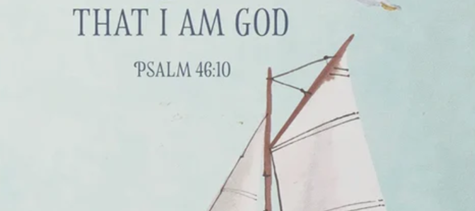 Psalm 46:10 Know that I AM God and upper half of sailboat
